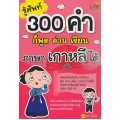 รู้ศัพท์ 300 คำ ก็พูด อ่าน เขียน ภาษาเกาหลีได้