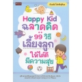 Happy Kid ฉลาดคิด : 99 วิธีเลี้ยงลูกให้ได้ดี มีความสุข