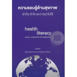 ความรอบรู้ด้านสุขภาพ : เข้าถึง เข้าใจ และการนำไปใช้