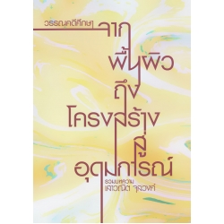 วรรณคดีศึกษา : จากพื้นผิว ถึงโครงสร้าง สู่อุดมการณ์ วรรณคดีศึกษา : จากพื้นผิว ถึงโครงสร้าง สู่อุดมการณ์